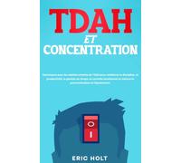 TDAH et concentration: Techniques pour les adultes atteints de TDAH pour améliorer la discipline, la productivité, la gestion du temps, le contrôle émotionnel et vaincre la procrastination