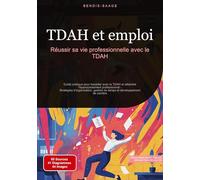 TDAH et emploi: Réussir sa vie professionnelle avec le TDAH: Guide pratique pour travailler avec le TDAH et atteindre l'épanouissement professionnel - ... gestion du temps et développement de carrière