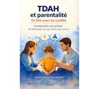 TDAH et parentalité en finir avec les conflit: comprendre son enfant et retrouver un quotidien plus serein