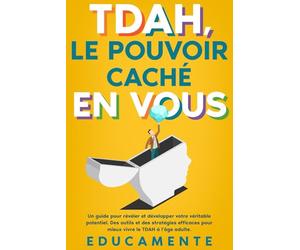 TDAH, le Pouvoir caché en Vous: Un guide pour révéler et développer votre véritable potentiel (des outils et des stratégies efficaces pour mieux vivre le TDAH à l’âge adulte)