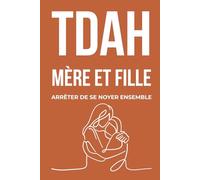 TDAH Mère et Fille: Arrêter de se noyer ensemble - comprendre, agir et reconstruire le lien