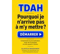TDAH: Pourquoi je n'arrive pas à m'y mettre ?: Comprendre la procrastination, sortir de la paralysie et enfin passer à l'action