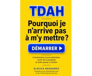 TDAH: Pourquoi je n'arrive pas à m'y mettre ?: Comprendre la procrastination, sortir de la paralysie et enfin passer à l'action