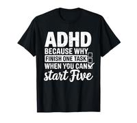 TDAH Pourquoi terminer une tâche quand vous pouvez commencer cinq T-Shirt