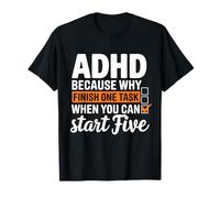 TDAH Pourquoi terminer une tâche quand vous pouvez commencer cinq T-Shirt