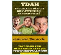 TDAH TROUBLE DE DÉFICIT DE L' ATTENTION/ HYPERACTIVITÉ. TOUT CE QUE VOUS DEVEZ SAVOIR ET CE QUE VOUS N' AVEZ PAS À SAVOIR
