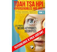 TDAH, TSA-SDI, HPI, HPE, DYS, HYPERSENSIBLES | TOME 1 : LES PROFILS ADULTES NEURO-ATYPIQUES DÉCRYPTÉS: Psychologie à prix coûtant