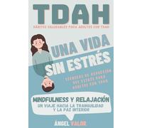 TDAH "Una Vida sin Estrés": Hábitos Saludables y técnicas de relajación (MINDFULNESS) para El Trastorno por Déficit de Atención e Hiperactividad