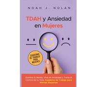 TDAH y Ansiedad en Mujeres: Domina tu mente, vive sin ansiedad y toma el control de tu vida - Cuaderno de trabajo para mentes dispersas
