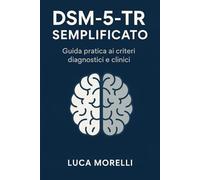TDSM-5-TR Semplificato: Guida essenziale ai criteri diagnostici del manuale di riferimento in psicopatologia