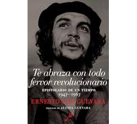 Te abraza con todo fervor revolucionario: Epistolario de un tiempo 1947-1967