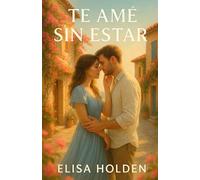 TE AMÉ SIN ESTAR: Romance contemporáneo tierno y adictivo en español, sobre reencuentros, heridas que sanan y el amor que nunca se fue. Te hará reír, llorar y, sobre todo, volver a amar