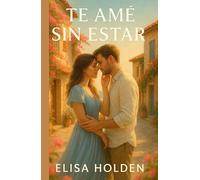 TE AMÉ SIN ESTAR: Romance contemporáneo tierno y adictivo en español, sobre reencuentros, heridas que sanan y el amor que nunca se fue. Te hará reír, llorar y, sobre todo, volver a amar