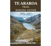 TE ARAROA TRAIL HIKING GUIDE 2026 - 2027: Explore New Zealand’s North and South Island Wilderness on Foot