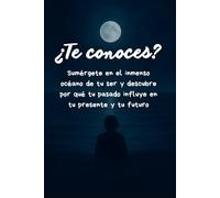 ¿Te conoces?: Sumérgete en el inmenso océano de tu ser y descubre por qué tu pasado influye en tu presente y tu futuro