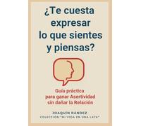 ¿Te cuesta expresar lo que sientes y piensas? Guía práctica para ganar asertividad sin dañar la relación