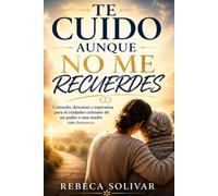 TE CUIDO AUNQUE NO ME RECUERDES: Consuelo, descanso y esperanza para el cuidador cristiano de un padre o una madre con demencia