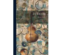 Te Deum: À Trois Choeurs. Op. 22
