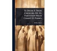 Te Deum Ã Trois Choeurs. Op. 22. Partition Pour Chant Et Piano;