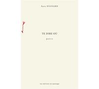 Te dire où Poesie - Sara Dignard - Passage Les Eds Du - broché - Essai