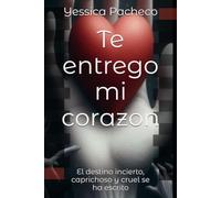 Te entrego mi corazon: El destino incierto, caprichoso y cruel se ha escrito
