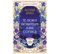 Tè, fiori e incantesimi a Iris Cottage - Alessia Amati - Rizzoli - ebook (ePub) - Livre