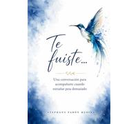 Te fuiste...: Una conversación para acompañarte cuando extrañar pesa demasiado
