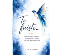 Te fuiste...: Una conversación para acompañarte cuando extrañar pesa demasiado