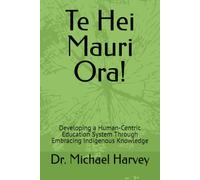 Te Hei Mauri Ora!: Developing a Human-Centric Education System Through Embracing Indigenous Knowledge.