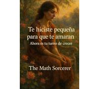 Te hiciste pequeña para que te amaran: Ahora es tu turno de crecer