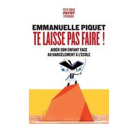 Te laisse pas faire ! Aider son enfant face au harcèlement à l'école - Emmanuelle Piquet - Payot - Poche - Guide