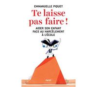 Te laisse pas faire !: Aider son enfant face au harcèlement à l'école