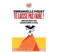 Emmanuelle Piquet – Te laisse pas faire ! – Aider son enfant face au harcèlement à l'école – Poche