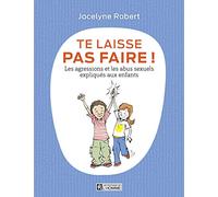 Te laisse pas faire - Les agressions et les abus sexuels expliqués aux enfants: Les agressions et les abus expliqués aux enfants