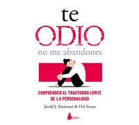 Te odio no me abandones/ I Hate you don't Leave me: Comprender El Trastorno Limite De La Personalidad