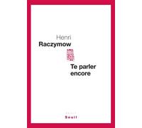 Te parler encore - Henri Raczymow - Seuil - broché - Roman