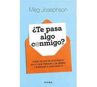 ¿Te pasa algo conmigo? Cómo dejar de centrarte en lo que piensan los demás y empezar a vivir para ti - Meg Josephson - Diana Editorial - ebook (ePub) - Livre
