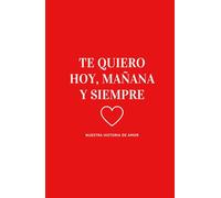 Te Quiero Hoy, Mañana y Siempre: Libro personalizable para parejas, album fotos para pegar y escribir, el regalo romántico perfecto