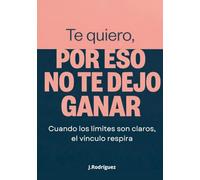 TE QUIERO, POR ESO NO TE DEJO GANAR: CUANDO LOS LÍMITES SON CLAROS, EL VÍNCULO RESPIRA