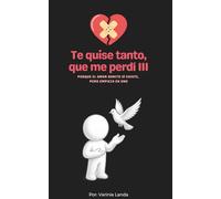Te quise tanto, que me perdí III: Porque el amor bonito si existe, pero empieza en uno