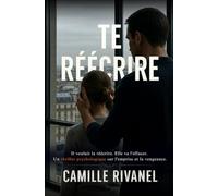Te réécrire: Il voulait la réécrire. Elle va l'effacer. Un thriller psychologique sur l'emprise et la vengeance.