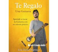 Te Regalo Una Guitarra: Aprende a Tocar la Guitarra con un Método Práctico