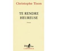 Te rendre heureuse Christophe Tison (Auteur)