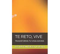Te Reto, Vive: Trasnforma Tu Vida Ahora