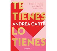 Te tienes, lo tienes/ You Have Yourself, You Have It All: Desata tu potencial y consigue todo lo que mereces