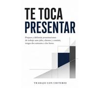 Te toca presentar: Prepara y defiende presentaciones de trabajo ante jefes, clientes y comités, tengas dos semanas o dos horas