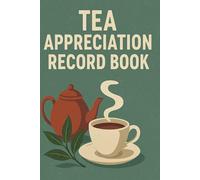 Tea Appreciation Record Book: 6x9 Inch, 100-Page Tasting and Review Journal to Record Flavors, Aromas, Brewing Details, and Personal Ratings