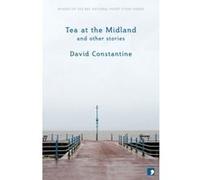 Tea at the Midland: and Other Stories David Constantine (Auteur)