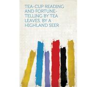 Tea-Cup Reading and Fortune-Telling by Tea Leaves