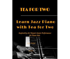 Tea for Two - Learn Jazz Piano with Tea for Two: Inspired by Art Tatum’s Iconic Performance - for Piano Solo